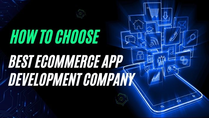 How To Choose The Best Ecommerce App Development Company